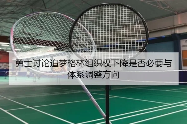 勇士讨论追梦格林组织权下降是否必要与体系调整方向